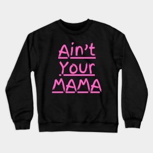 Ain't Your Mama Funny Human Right Slogan Man's & Woman's Crewneck Sweatshirt